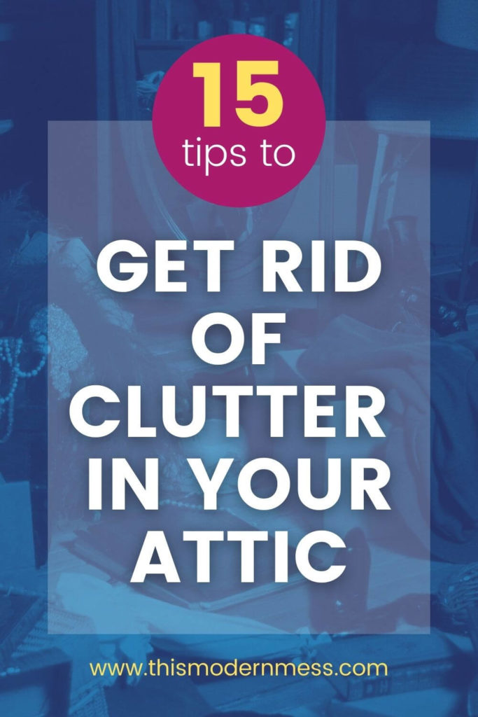 Picture of attic with title "15 tips to get rid of clutter in your attic."