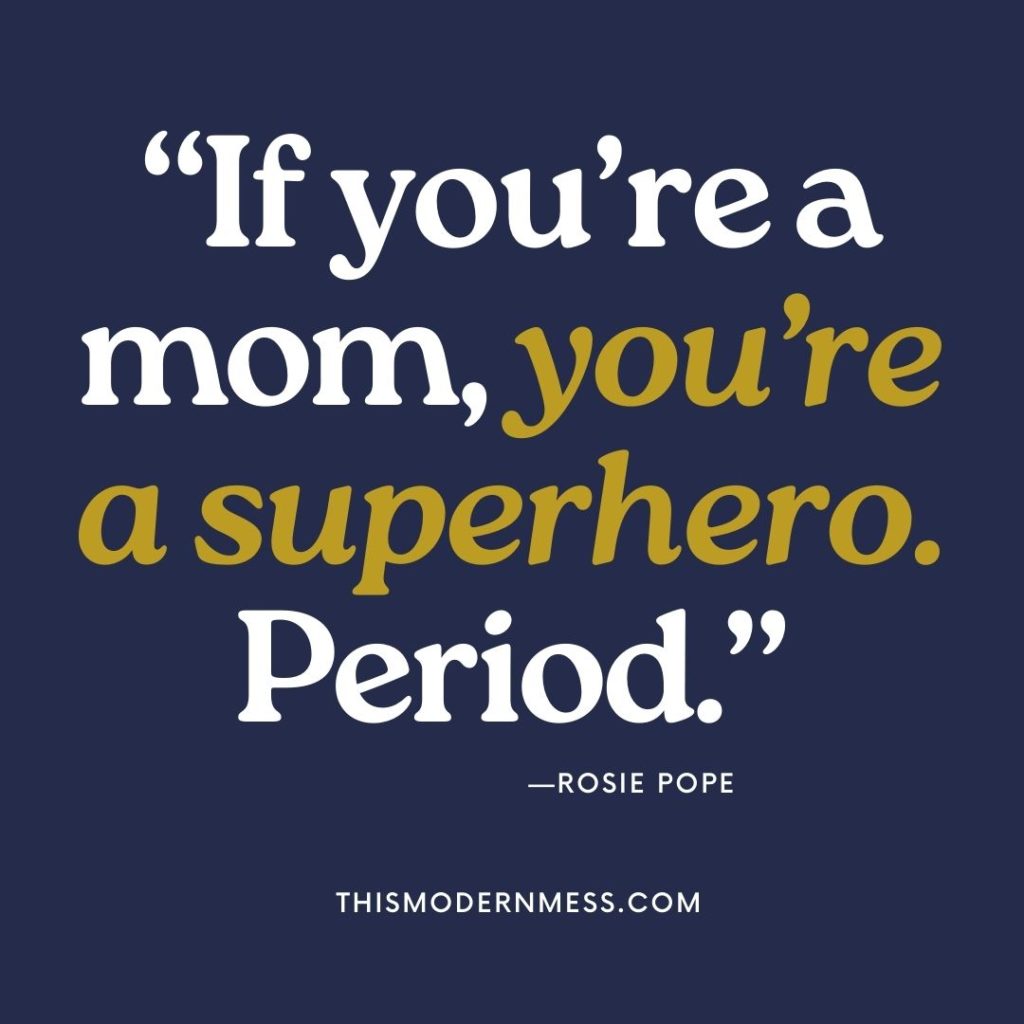 From the overwhelmed mom quotes collection. This image reads, "If you're a mom, you're a superhero. Period." —Rosie Pope