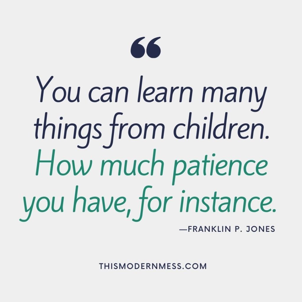 Quote image, which reads, "You can learn many things form children. How much patience you have, for instance." —Franklin P. Jones